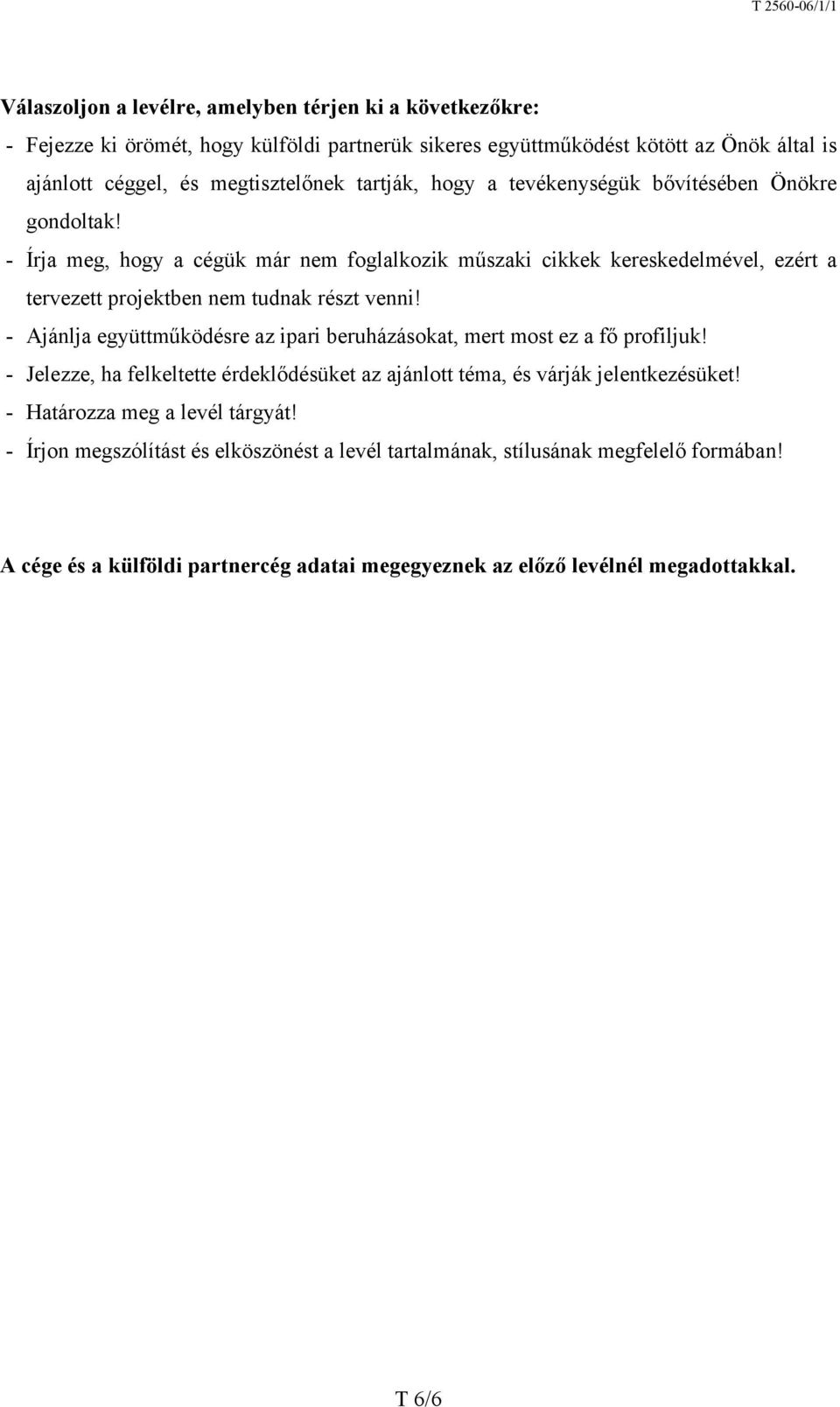 - Írja meg, hogy a cégük már nem foglalkozik műszaki cikkek kereskedelmével, ezért a tervezett projektben nem tudnak részt venni!