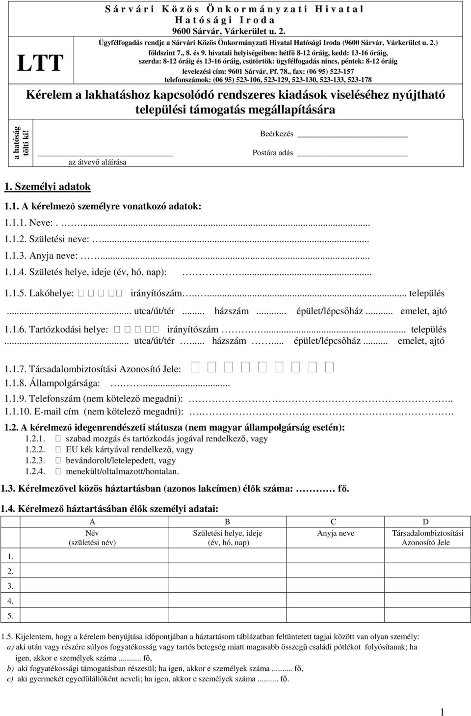 hivatali helyiségeiben: hétfő 8-12 óráig, kedd: 13-16 óráig, szerda: 8-12 óráig és 13-16 óráig, csütörtök: ügyfélfogadás nincs, péntek: 8-12 óráig levelezési cím: 9601 Sárvár, Pf. 78.