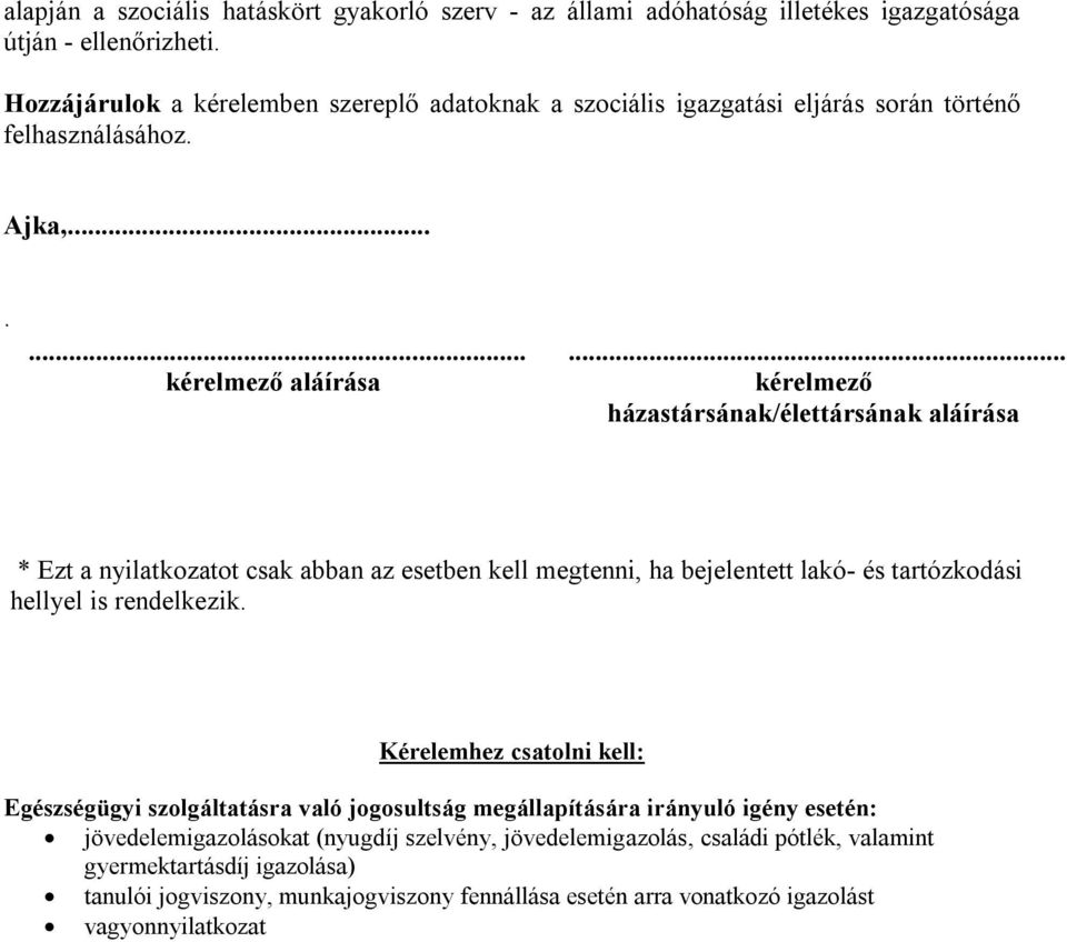 .. kérelmező házastársának/élettársának aláírása * Ezt a nyilatkozatot csak abban az esetben kell megtenni, ha bejelentett lakó- és tartózkodási hellyel is rendelkezik.