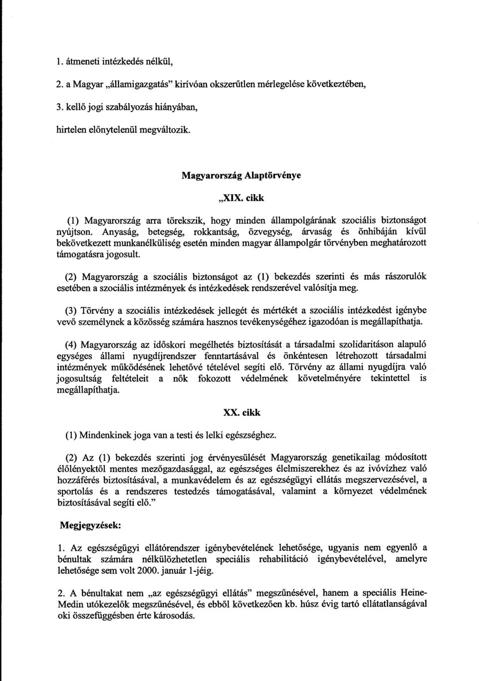 Anyaság, betegség, rokkantság, özvegység, árvaság és önhibáján kívül bekövetkezett munkanélküliség esetén minden magyar állampolgár törvényben meghatározott támogatásra jogosult.