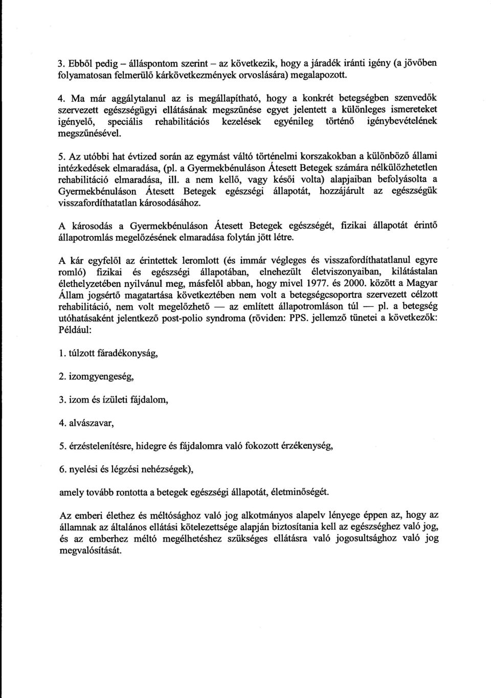 rehabilitációs kezelések egyénileg történ ő igénybevételének megszűnésével. 5. Az utóbbi hat évtized során az egymást váltó történelmi korszakokban a különböz ő állami intézkedések elmaradása, (pl.