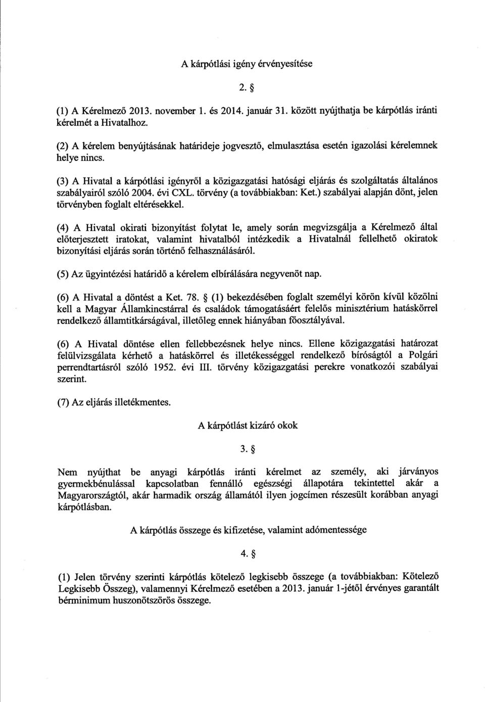 (3) A Hivatal a kárpótlási igényről a közigazgatási hatósági eljárás és szolgáltatás általáno s szabályairól szóló 2004. évi CXL. törvény (a továbbiakban : Ket.