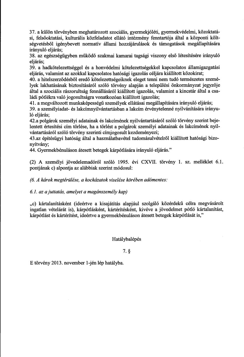 a hadkötelezettséggel és a honvédelmi kötelezettségekkel kapcsolatos államigazgatás i eljárás, valamint az azokkal kapcsolatos hatósági igazolás céljára kiállított közokirat ; 40.