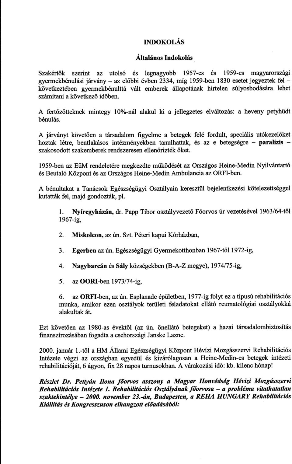 A fertőzötteknek mintegy 10%-nál alakul ki a jellegzetes elváltozás : a heveny petyhüdt bénulás.