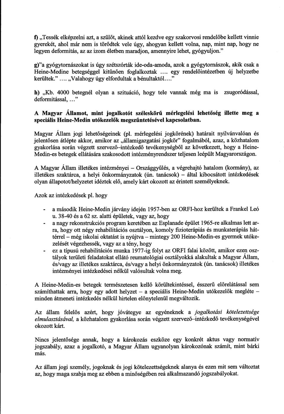 g)"a gyógytornászokat is úgy szétszórták ide-oda-amoda, azok a gyógytornászok, akik csak a Heine-Medine betegséggel kitűnően foglalkoztak.... egy rendelőintézetben új helyzetb e kerültek.".... Valahogy úgy elfordultak a bénultaktól.