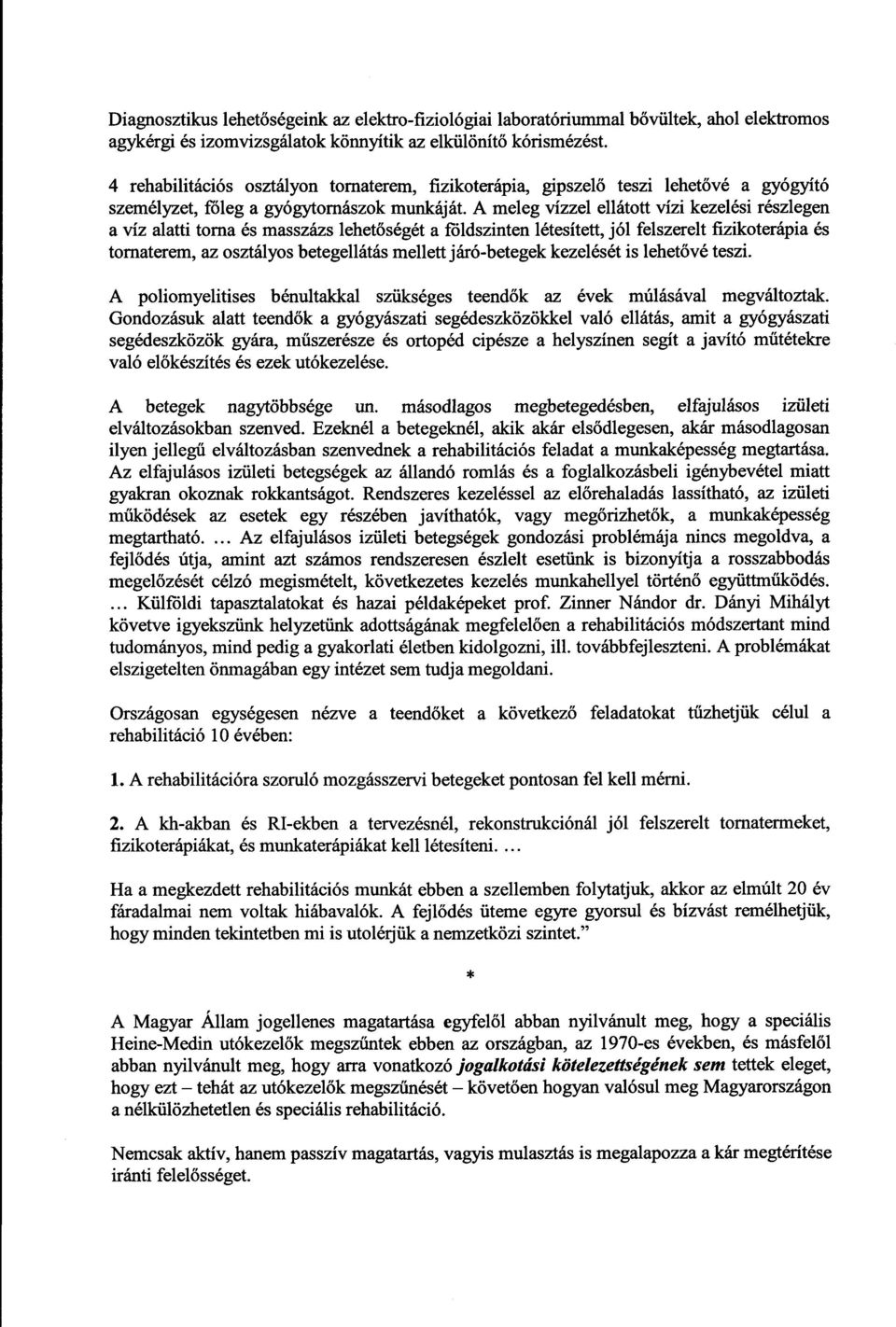 A meleg vízzel ellátott vízi kezelési részlege n a víz alatti torna és masszázs lehet őségét a földszinten létesített, jól felszerelt fizikoterápia é s tornaterem, az osztályos betegellátás mellett