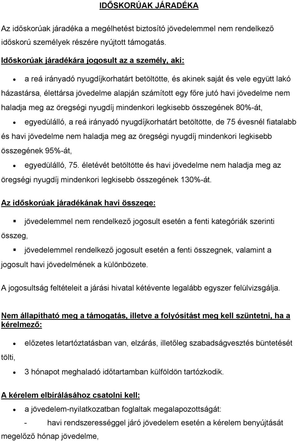 jövedelme nem haladja meg az öregségi nyugdíj mindenkori legkisebb összegének 80%-át, egyedülálló, a reá irányadó nyugdíjkorhatárt betöltötte, de 75 évesnél fiatalabb és havi jövedelme nem haladja