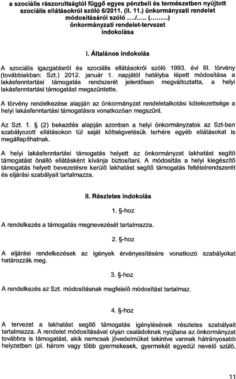 napjától hatályba lépett módosítása a lakásfenntartási támogatás rendszerét jelentősen megváltoztatta, a helyi lakásfenntartási támogatást megszüntette.