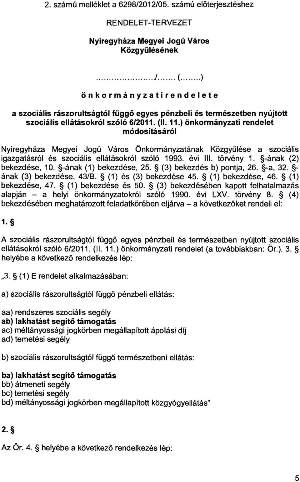 ) önkormányzati rendelet módosításáról Nyíregyháza Megyei Jogú Város Önkormányzatának Közgyűlése a szociális igazgatásról és szociális ellátásokról szóló 1993. évi III. törvény 1. -ának (2) bekezdése.