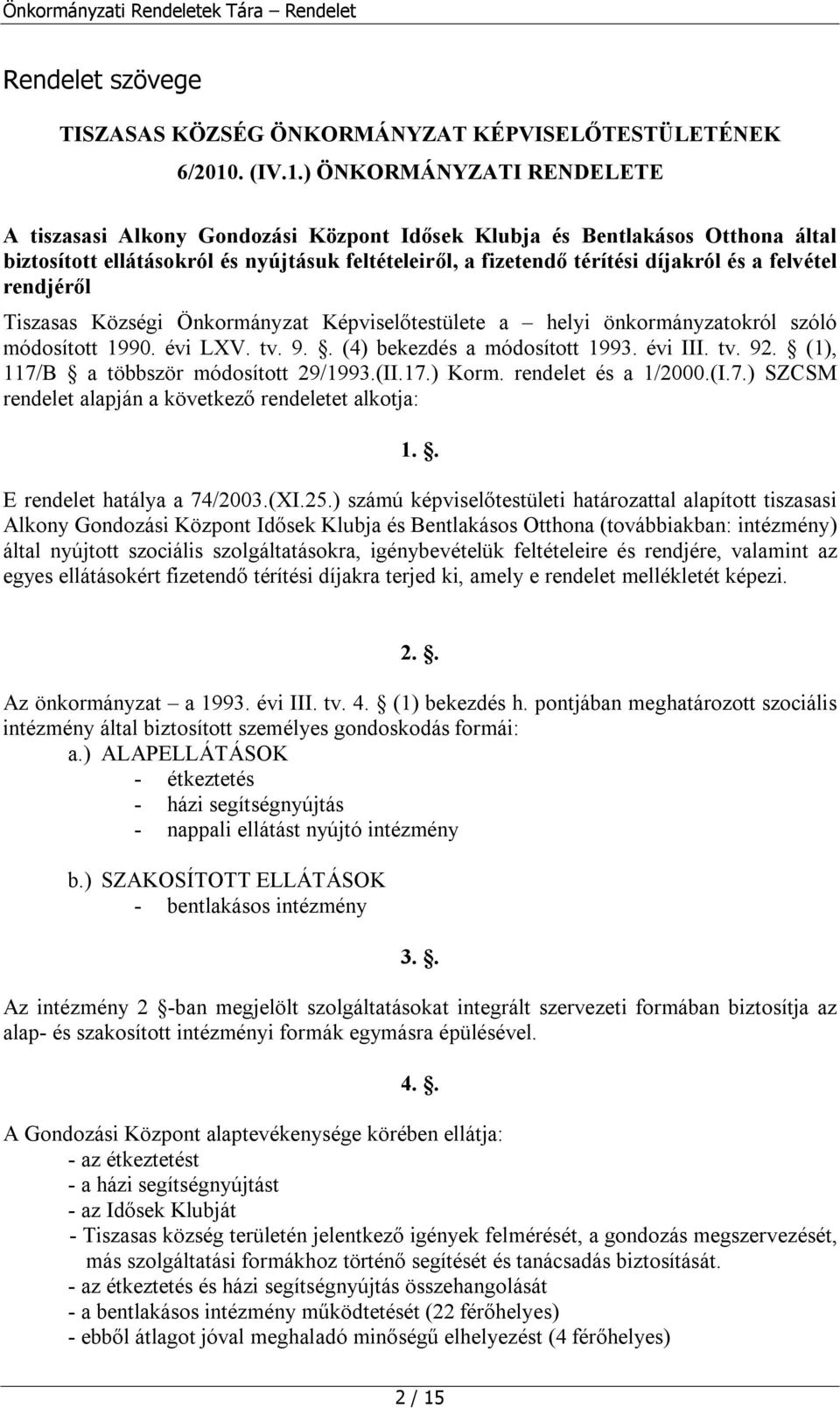 ) ÖNKORMÁNYZATI RENDELETE A tiszasasi Alkony Gondozási Központ Idősek Klubja és Bentlakásos Otthona által biztosított ellátásokról és nyújtásuk feltételeiről, a fizetendő térítési díjakról és a