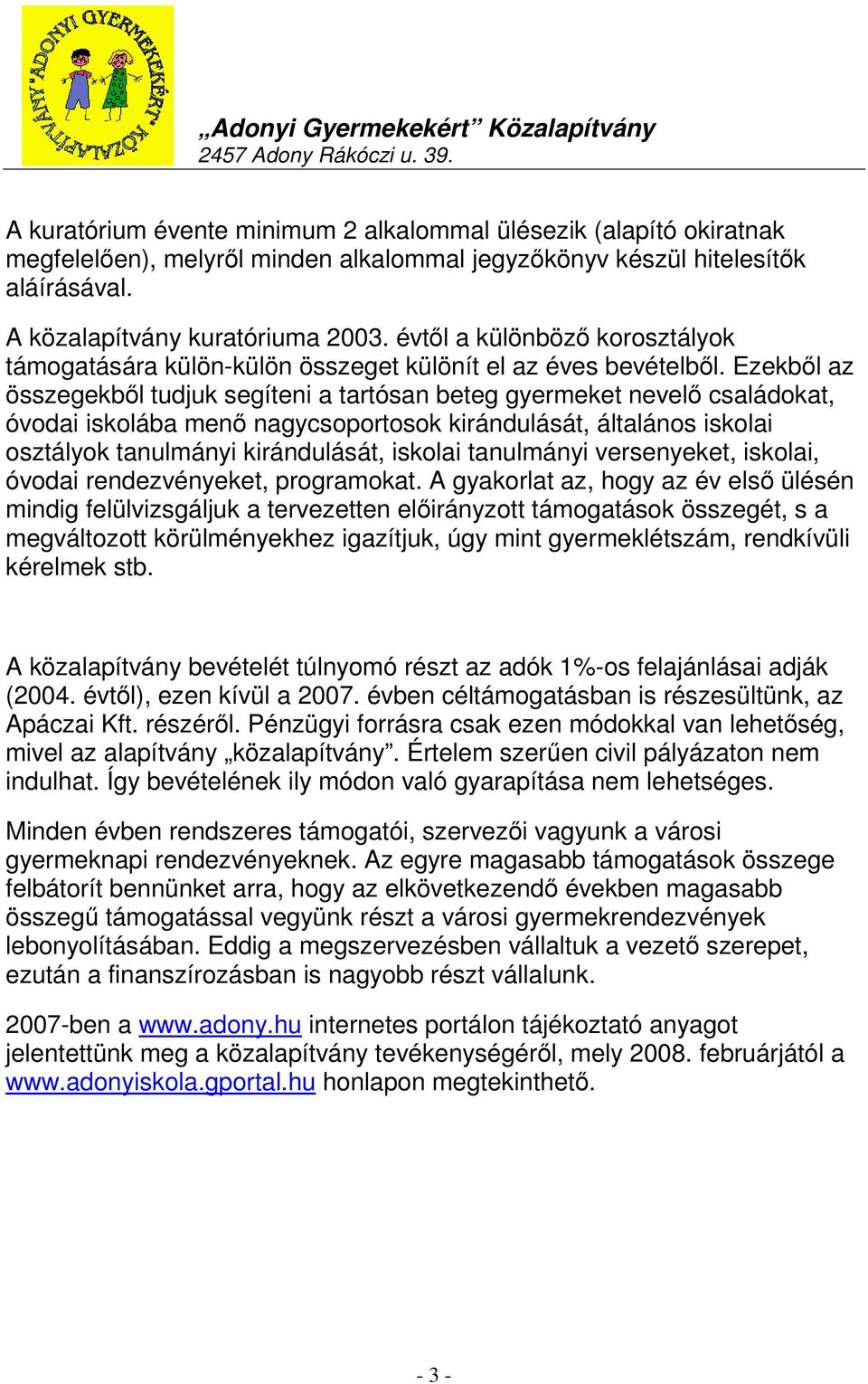 Ezekből az összegekből tudjuk segíteni a tartósan beteg gyermeket nevelő családokat, óvodai iskolába menő nagycsoportosok kirándulását, általános iskolai osztályok tanulmányi kirándulását, iskolai