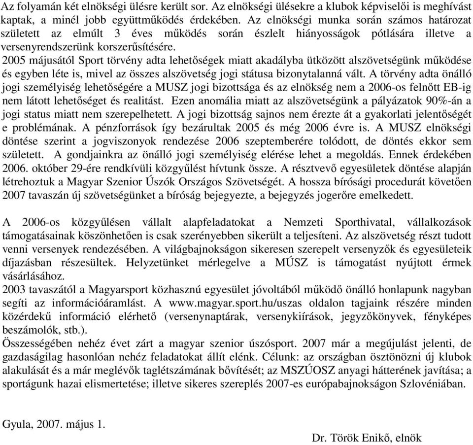 2005 májusától Sport törvény adta lehetőségek miatt akadályba ütközött alszövetségünk működése és egyben léte is, mivel az összes alszövetség jogi státusa bizonytalanná vált.