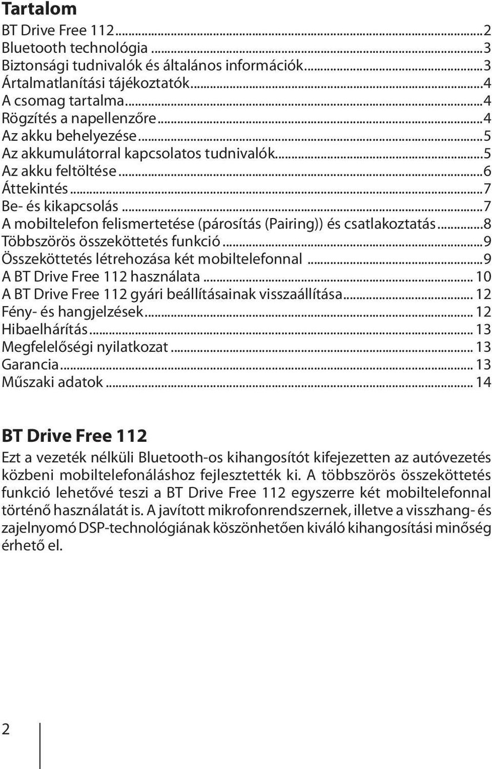 ..7 A mobiltelefon felismertetése (párosítás (Pairing)) és csatlakoztatás...8 Többszörös összeköttetés funkció...9 Összeköttetés létrehozása két mobiltelefonnal...9 A BT Drive Free 112 használata.