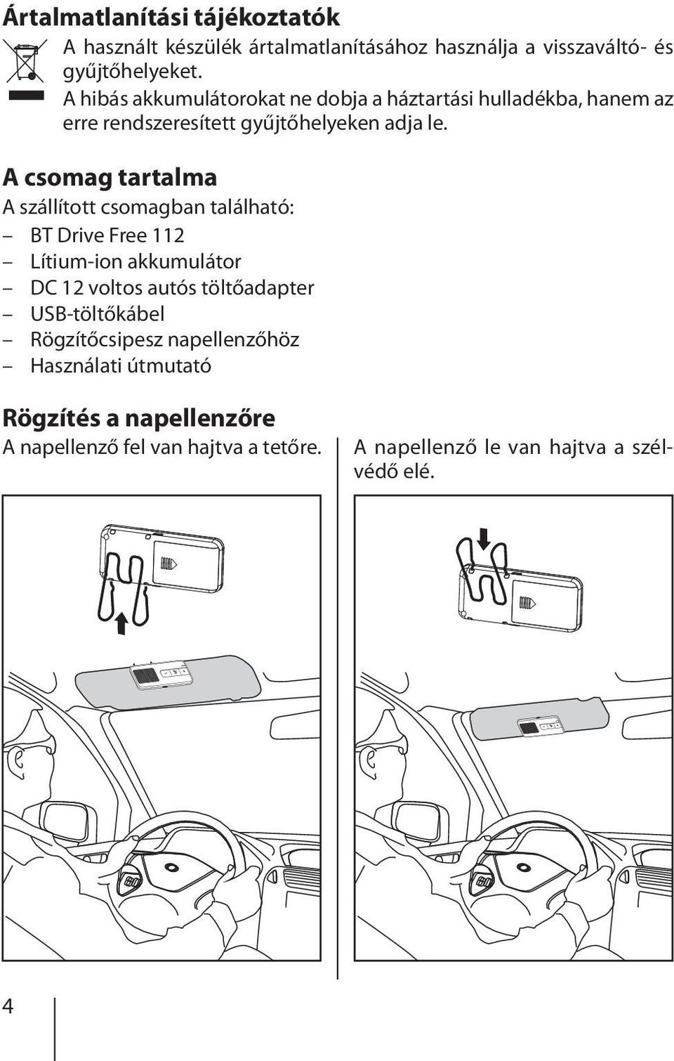 A csomag tartalma A szállított csomagban található: BT Drive Free 112 Lítium-ion akkumulátor DC 12 voltos autós töltőadapter