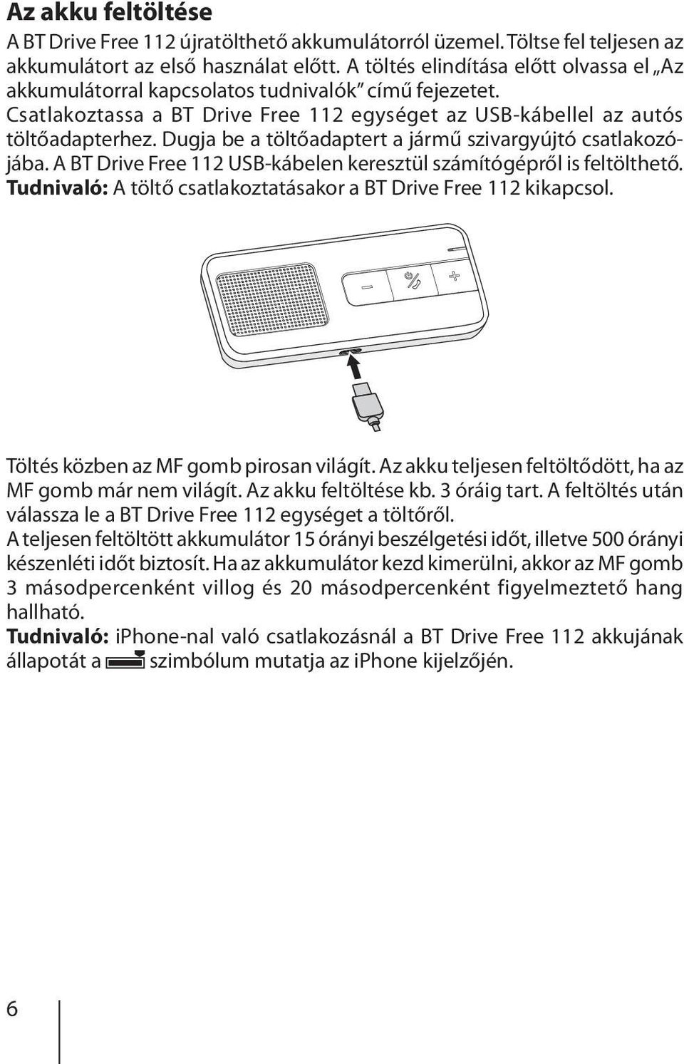 Dugja be a töltőadaptert a jármű szivargyújtó csatlakozójába. A BT Drive Free 112 USB-kábelen keresztül számítógépről is feltölthető.