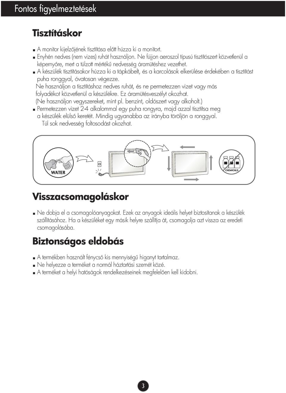 A készülék tisztításakor húzza ki a tápkábelt, és a karcolások elkerülése érdekében a tisztítást puha ronggyal, óvatosan végezze.