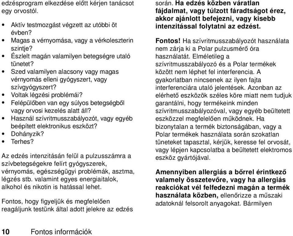 Felépülőben van egy súlyos betegségből vagy orvosi kezelés alatt áll? Használ szívritmusszabályozót, vagy egyéb beépített elektronikus eszközt? Dohányzik? Terhes?