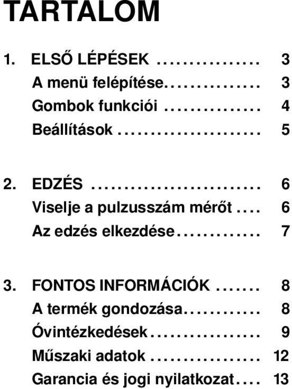 ... 6 Az edzés elkezdése............. 7 3. FONTOS INFORMÁCIÓK....... 8 A termék gondozása.