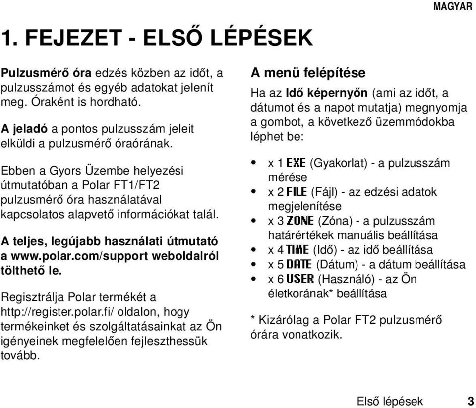 A teljes, legújabb használati útmutató a www.polar.com/support weboldalról tölthető le. Regisztrálja Polar termékét a http://register.polar.fi/ oldalon, hogy termékeinket és szolgáltatásainkat az Ön igényeinek megfelelően fejleszthessük tovább.