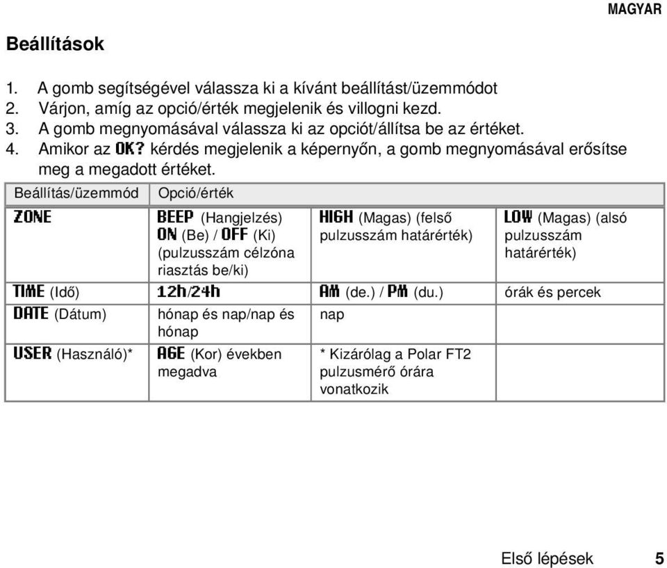 Beállítás/üzemmód Opció/érték ZONE BEEP (Hangjelzés) ON (Be) / OFF (Ki) (pulzusszám célzóna HIGH (Magas) (felső pulzusszám határérték) LOW (Magas) (alsó pulzusszám határérték)
