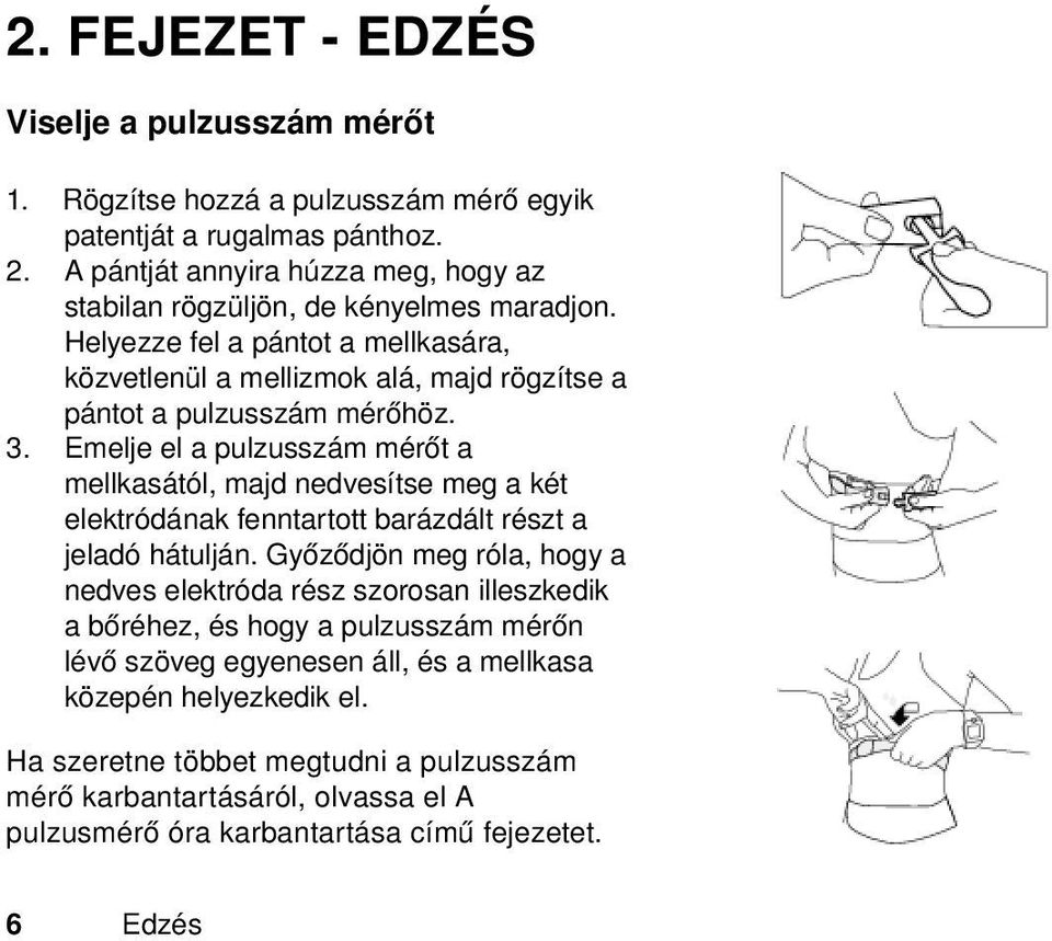 Helyezze fel a pántot a mellkasára, közvetlenül a mellizmok alá, majd rögzítse a pántot a pulzusszám mérőhöz. 3.
