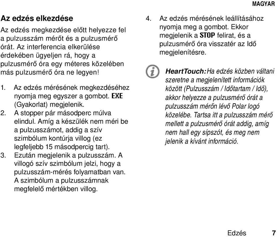 EXE (Gyakorlat) megjelenik. 2. A stopper pár másodperc múlva elindul. Amíg a készülék nem méri be a pulzusszámot, addig a szív szimbólum kontúrja villog (ez legfeljebb 15 másodpercig tart). 3.