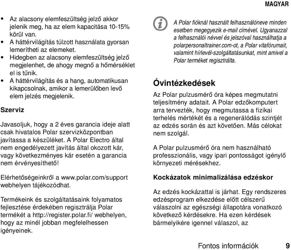 A háttérvilágítás és a hang, automatikusan kikapcsolnak, amikor a lemerülőben levő elem jelzés megjelenik.