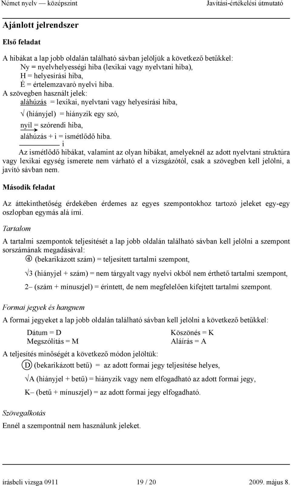 i Az ismétlődő hibákat, valamint az olyan hibákat, amelyeknél az adott nyelvtani struktúra vagy lexikai egység ismerete nem várható el a vizsgázótól, csak a szövegben kell jelölni, a javító sávban