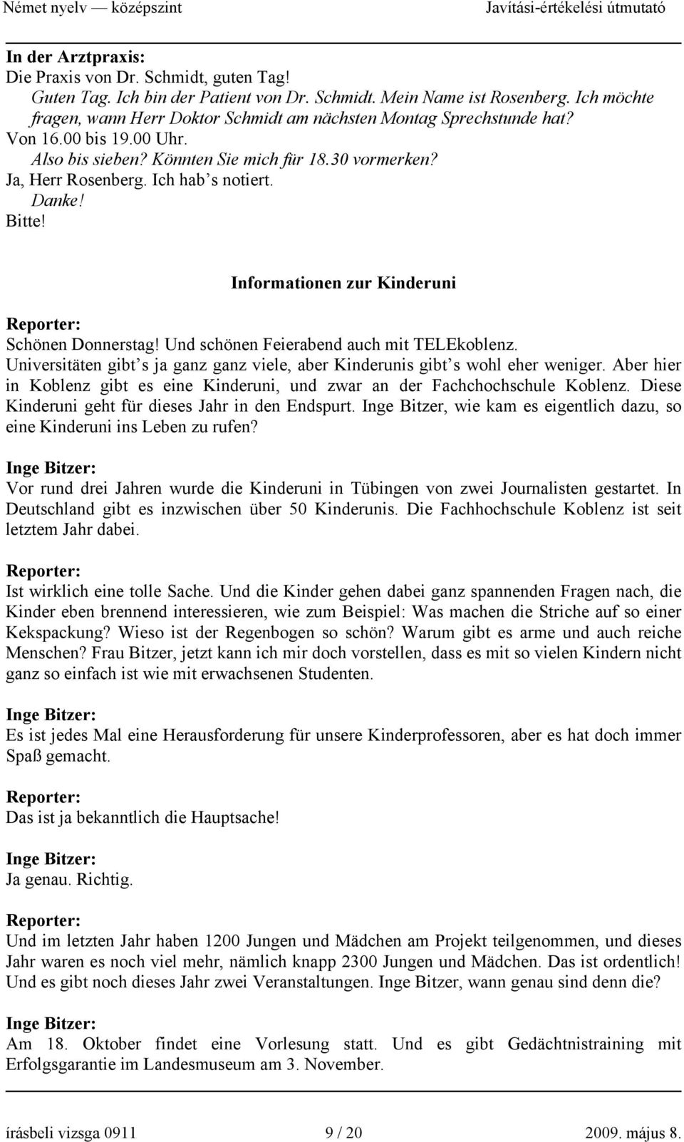 Danke! Bitte! Informationen zur Kinderuni Reporter: Schönen Donnerstag! Und schönen Feierabend auch mit TELEkoblenz. Universitäten gibt s ja ganz ganz viele, aber Kinderunis gibt s wohl eher weniger.