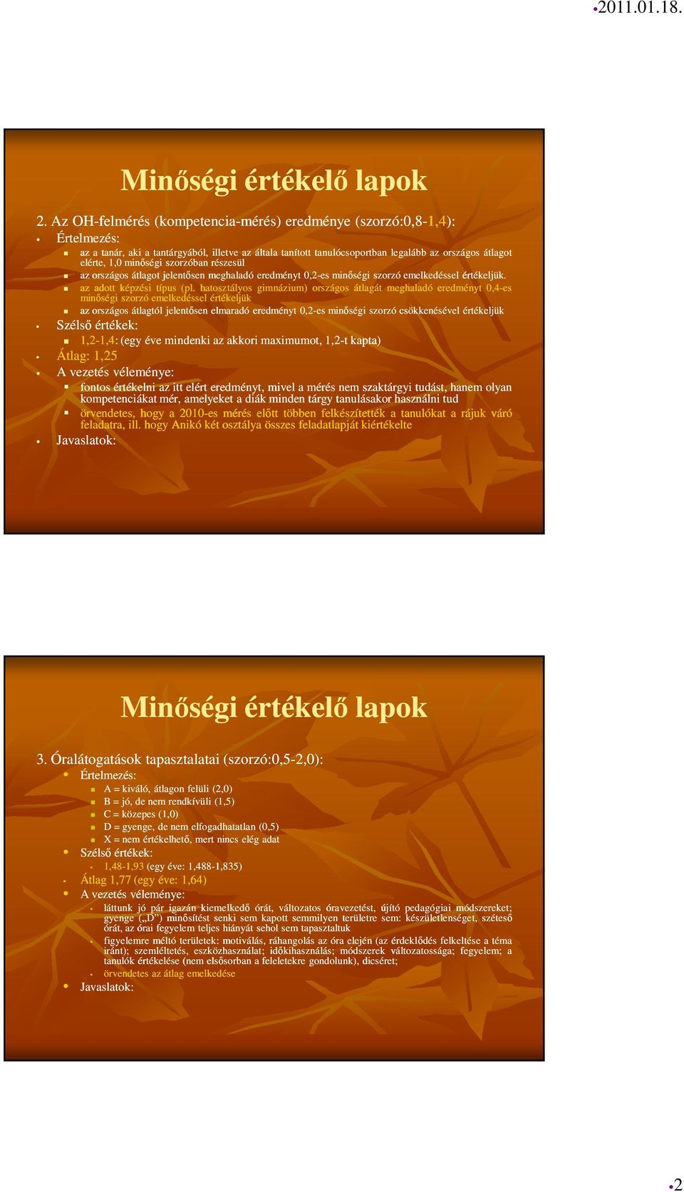 hatosztályos gimnázium) országos átlagát meghaladó eredményt 0,4-es minőségi szorzó emelkedéssel értékeljük az országos átlagtól jelentősen elmaradó eredményt 0,2-es minőségi szorzó csökkenésével