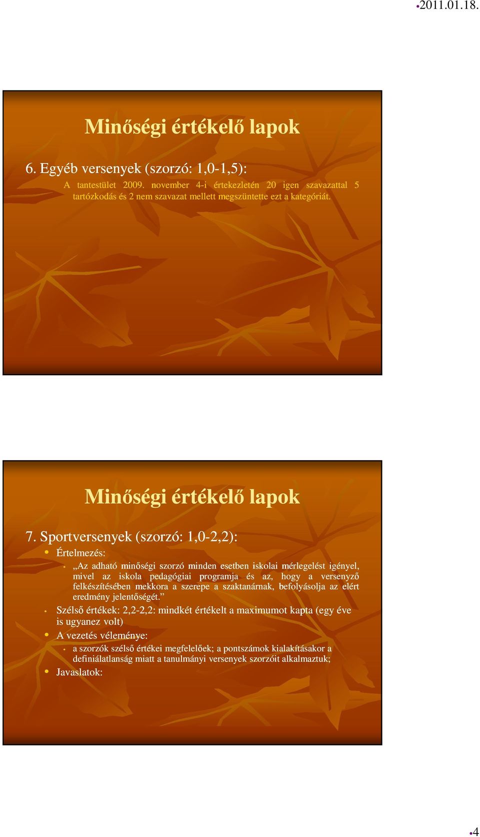 Sportversenyek (szorzó: 1,0-2,2): Az adható minőségi szorzó minden esetben iskolai mérlegelést igényel, mivel az iskola pedagógiai programja és az, hogy a