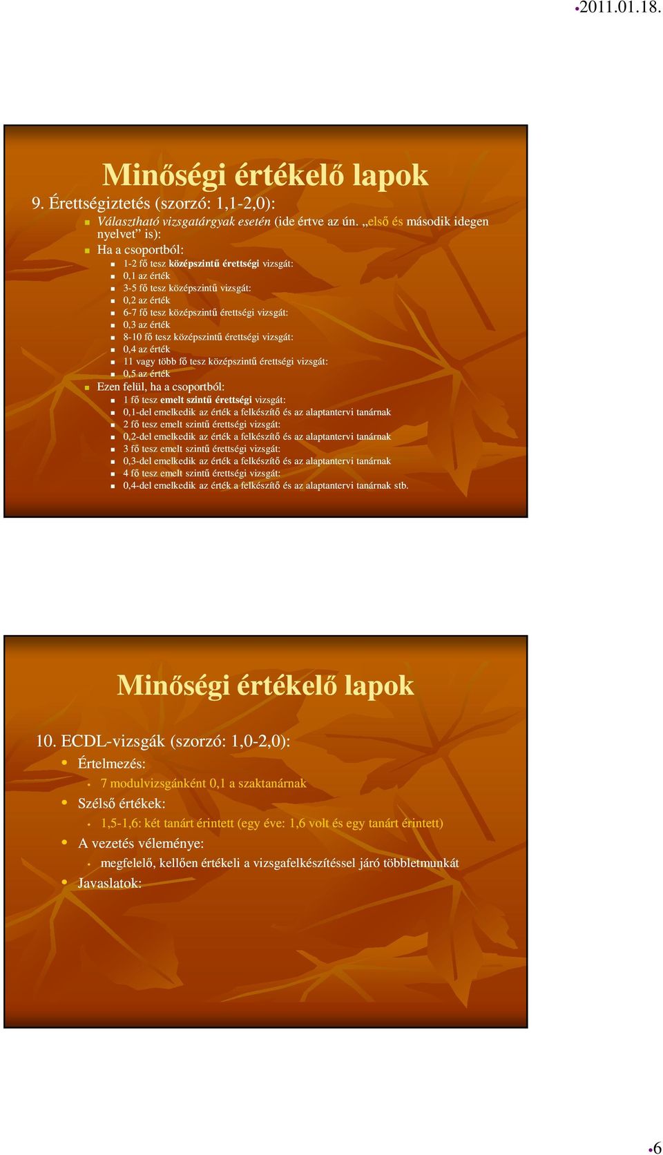 0,3 az érték 8-10 fő tesz középszintű érettségi vizsgát: 0,4 az érték 11 vagy több fő tesz középszintű érettségi vizsgát: 0,5 az érték Ezen felül, ha a csoportból: 1 fő tesz emelt szintű érettségi
