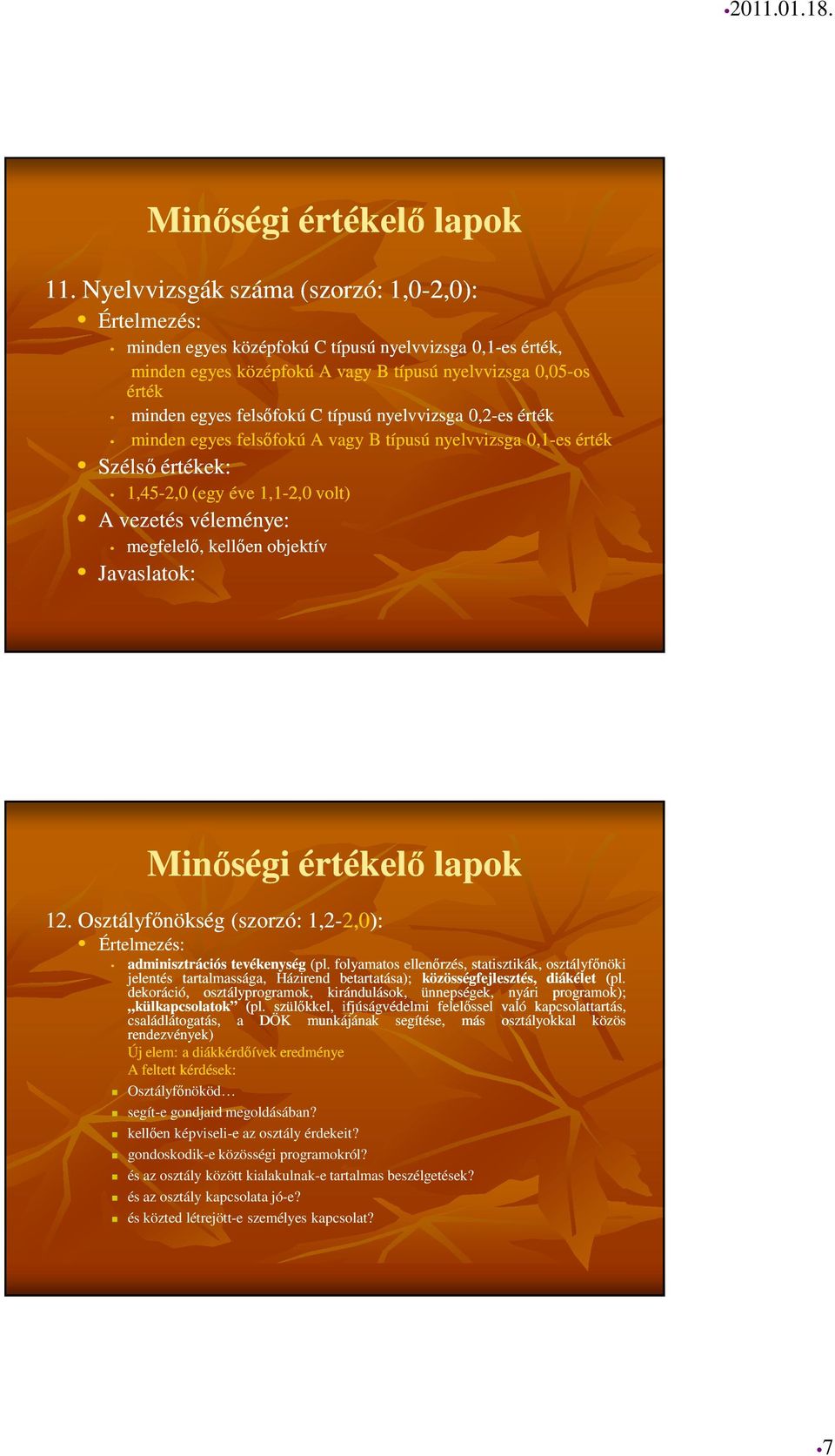 Osztályfőnökség (szorzó: 1,2-2,0): adminisztrációs tevékenység (pl. folyamatos ellenőrzés, statisztikák, osztályfőnöki jelentés tartalmassága, Házirend betartatása); közösségfejlesztés, diákélet (pl.