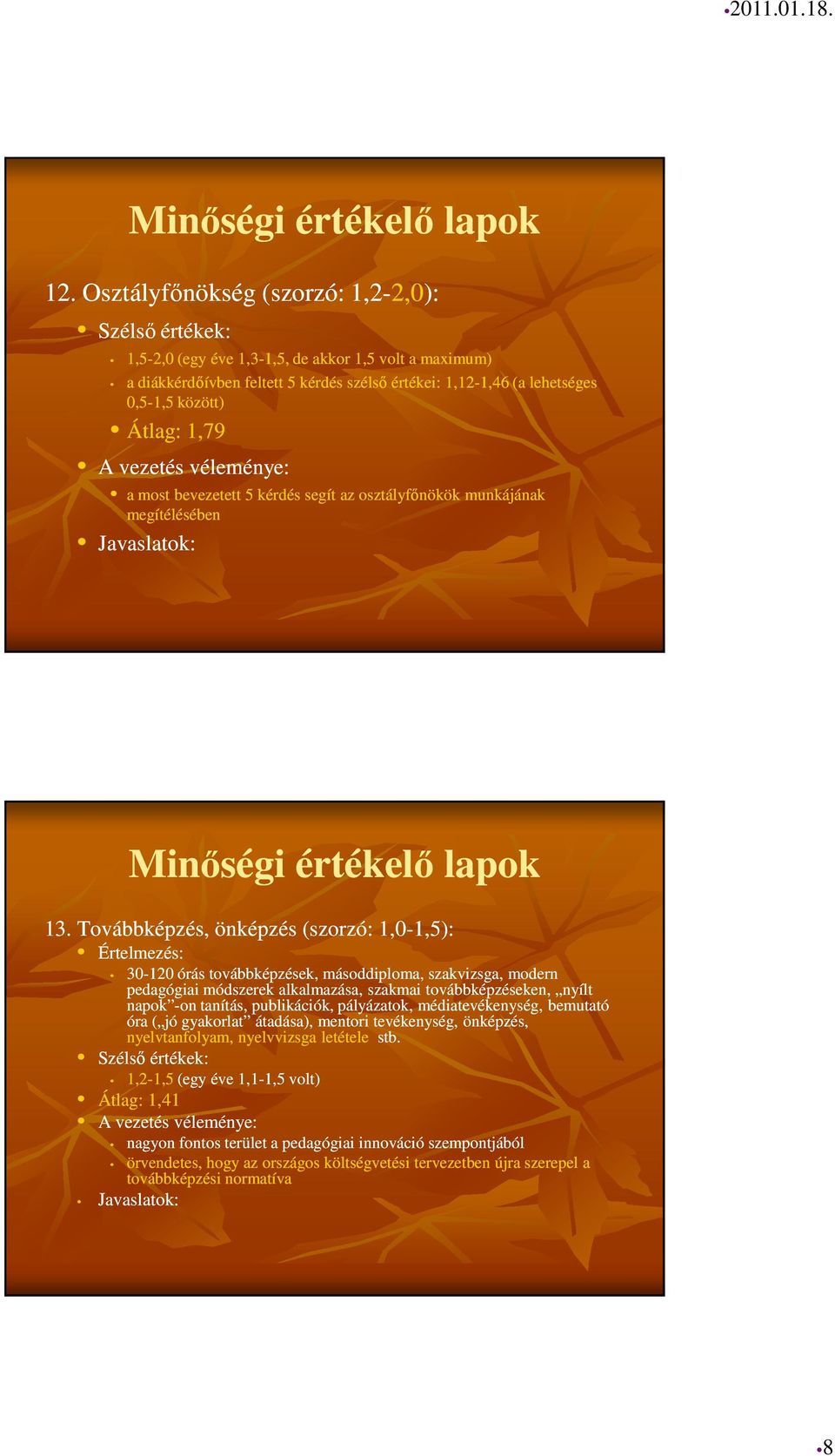 Továbbképzés, önképzés (szorzó: 1,0-1,5): 1,5): 30-120 órás továbbképzések, másoddiploma, szakvizsga, modern pedagógiai módszerek alkalmazása, szakmai továbbképzéseken, nyílt napok -on on tanítás,