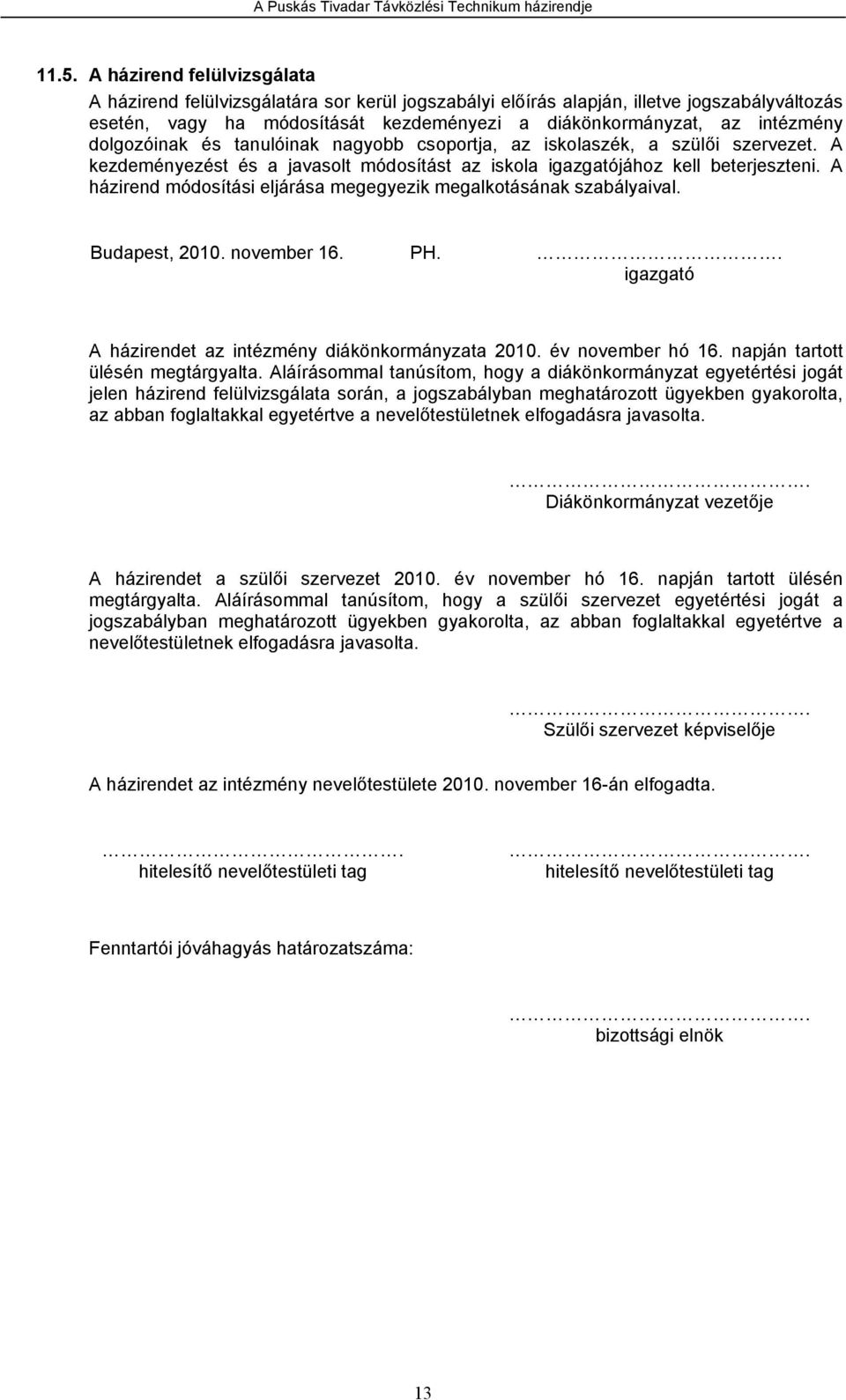 A házirend módosítási eljárása megegyezik megalkotásának szabályaival. Budapest, 2010. november 16. PH.. igazgató A házirendet az intézmény diákönkormányzata 2010. év november hó 16.