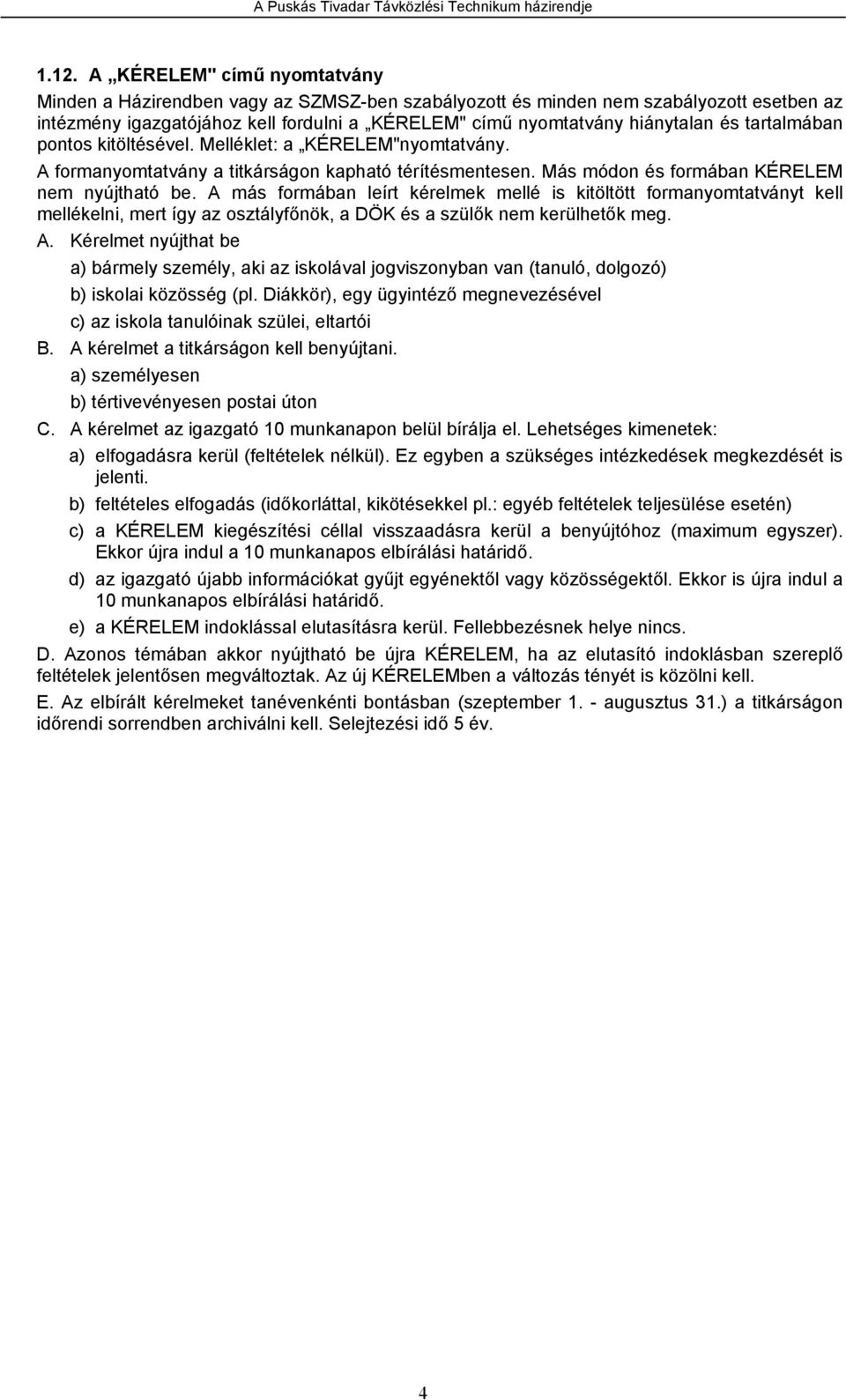 A más formában leírt kérelmek mellé is kitöltött formanyomtatványt kell mellékelni, mert így az osztályfőnök, a DÖK és a szülők nem kerülhetők meg. A.