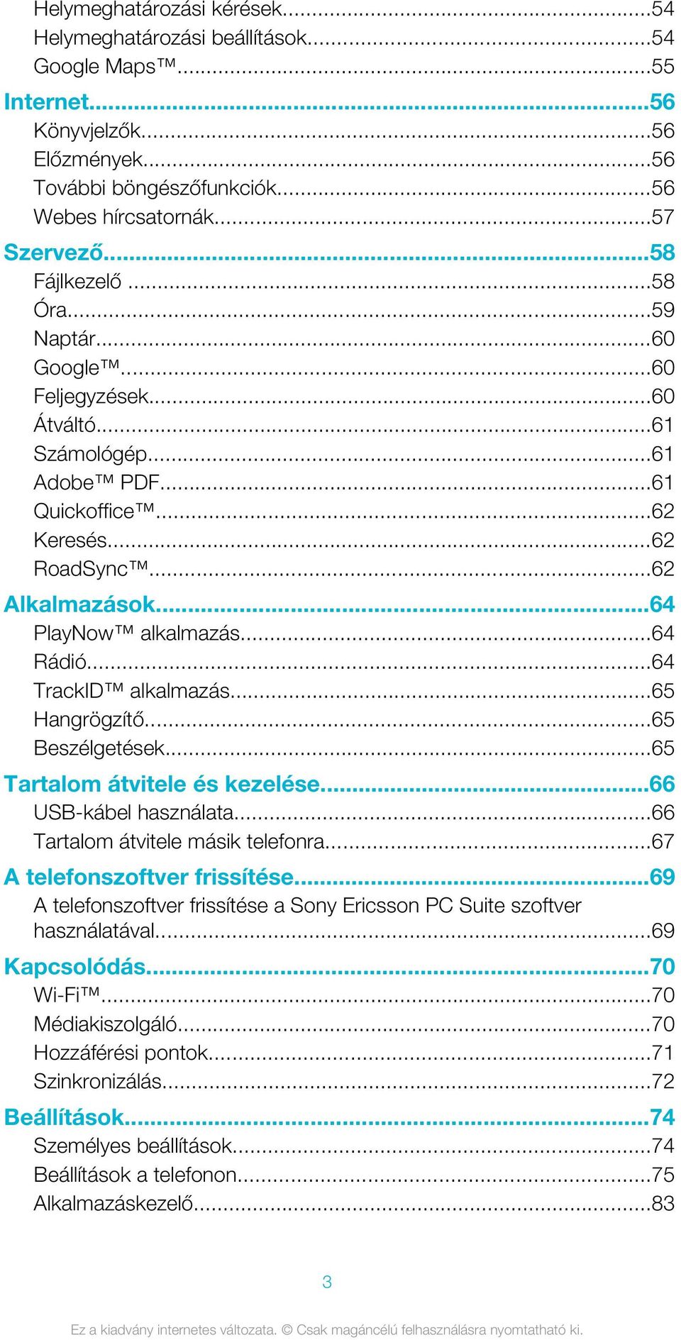 ..64 Rádió...64 TrackID alkalmazás...65 Hangrögzítő...65 Beszélgetések...65 Tartalom átvitele és kezelése...66 USB-kábel használata...66 Tartalom átvitele másik telefonra.