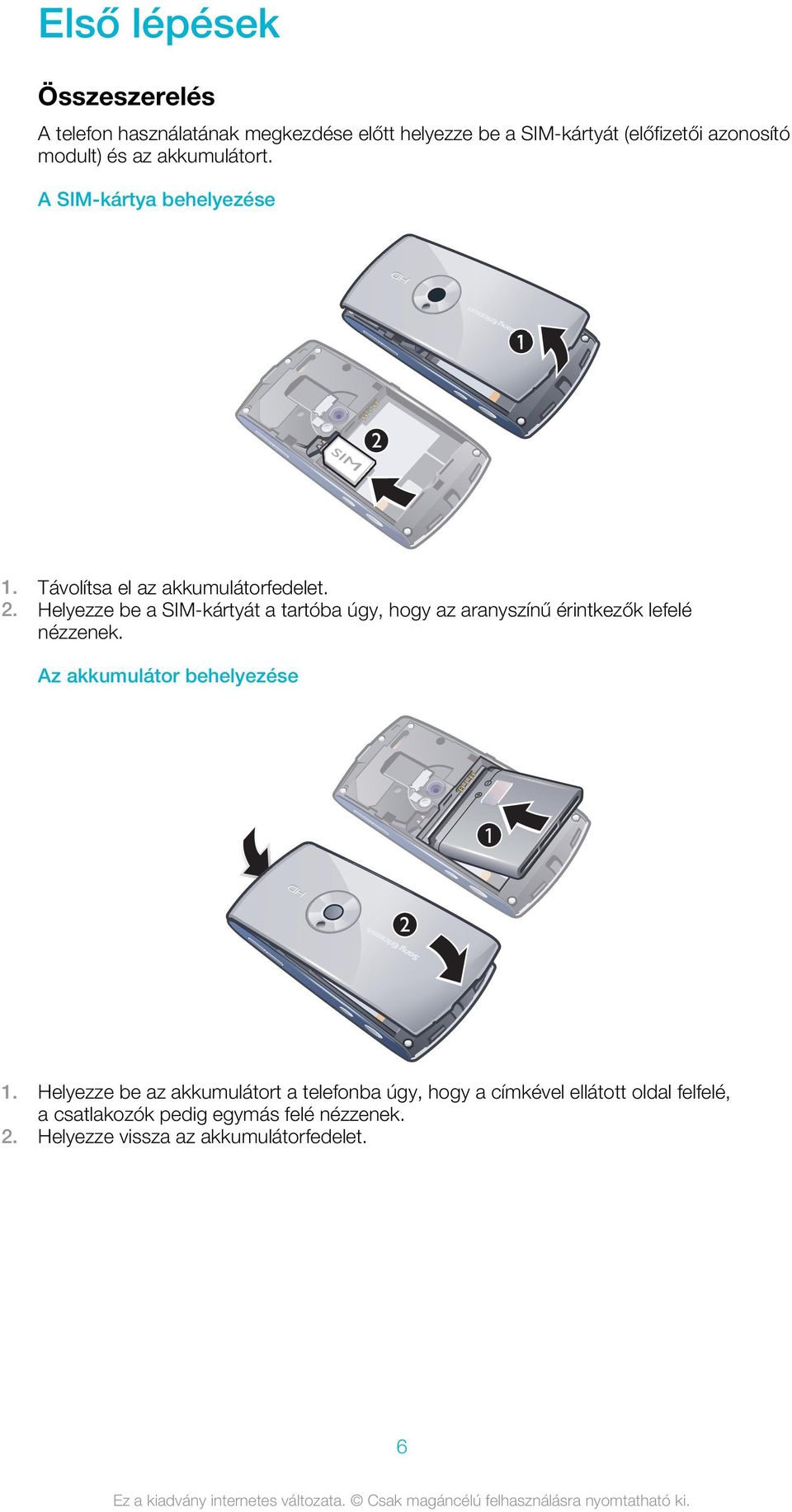 Helyezze be a SIM-kártyát a tartóba úgy, hogy az aranyszínű érintkezők lefelé nézzenek. Az akkumulátor behelyezése 1.