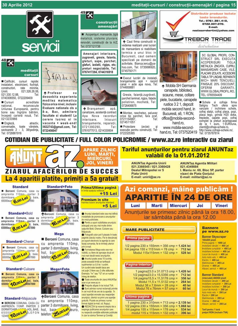 88, Tel: 0740306550, 0722209409 Cursuri acreditate naþional, recunoscute Uniunea Europeanã, pentru bone sau îngrijire bãtrâni, începeþi carierã nouã, Tel: 0213233966 Englezã, atractiv, conversaþie,