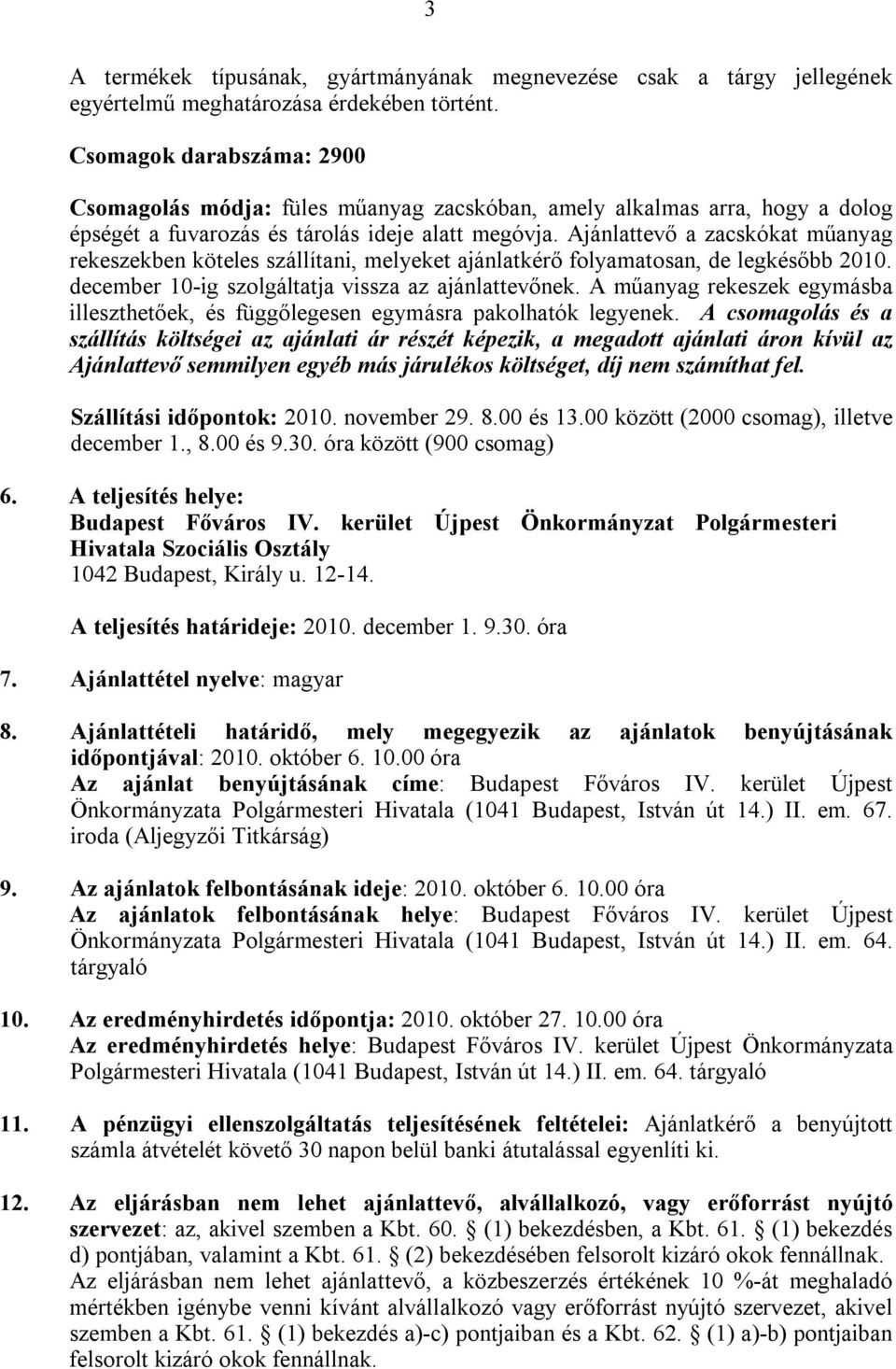 Ajánlattevő a zacskókat műanyag rekeszekben köteles szállítani, melyeket ajánlatkérő folyamatosan, de legkésőbb 2010. december 10-ig szolgáltatja vissza az ajánlattevőnek.