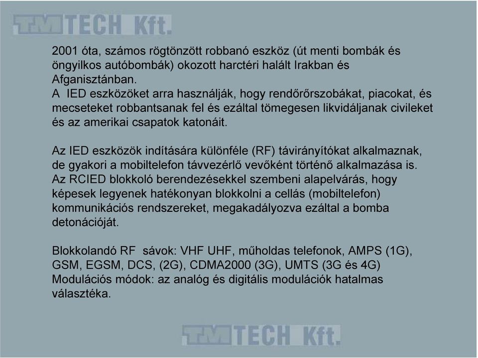 Az IED eszközök indítására különféle (RF) távirányítókat alkalmaznak, de gyakori a mobiltelefon távvezérlı vevıként történı alkalmazása is.