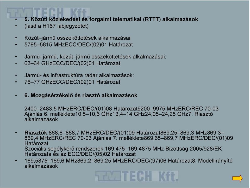 Mozgásérzékelı és riasztó alkalmazások 2400 2483,5 MHzERC/DEC/(01)08 Határozat9200 9975 MHzERC/REC 70-03 Ajánlás 6. melléklete10,5 10,6 GHz13,4 14 GHz24,05 24,25 GHz7.