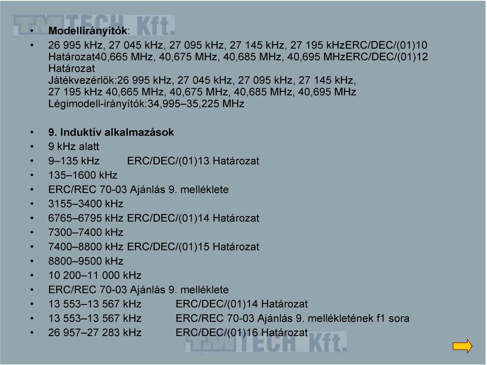 Induktív alkalmazások 9 khz alatt 9 135 khz ERC/DEC/(01)13 Határozat 135 1600 khz ERC/REC 70-03 Ajánlás 9.