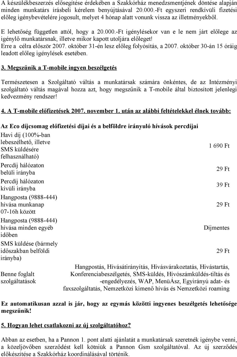 -Ft igénylésekor van e le nem járt előlege az igénylő munkatársnak, illetve mikor kapott utoljára előleget! Erre a célra először 2007. október 31-én lesz előleg folyósítás, a 2007.