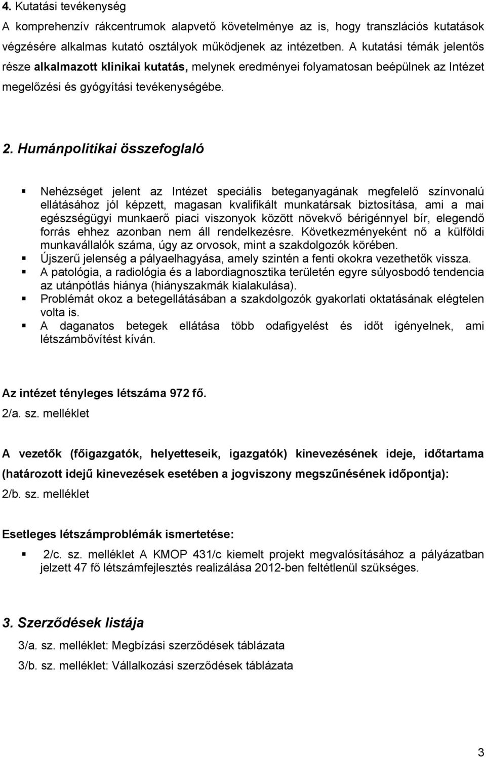 Humánpolitikai összefoglaló Nehézséget jelent az Intézet speciális beteganyagának megfelelő színvonalú ellátásához jól képzett, magasan kvalifikált munkatársak biztosítása, ami a mai egészségügyi