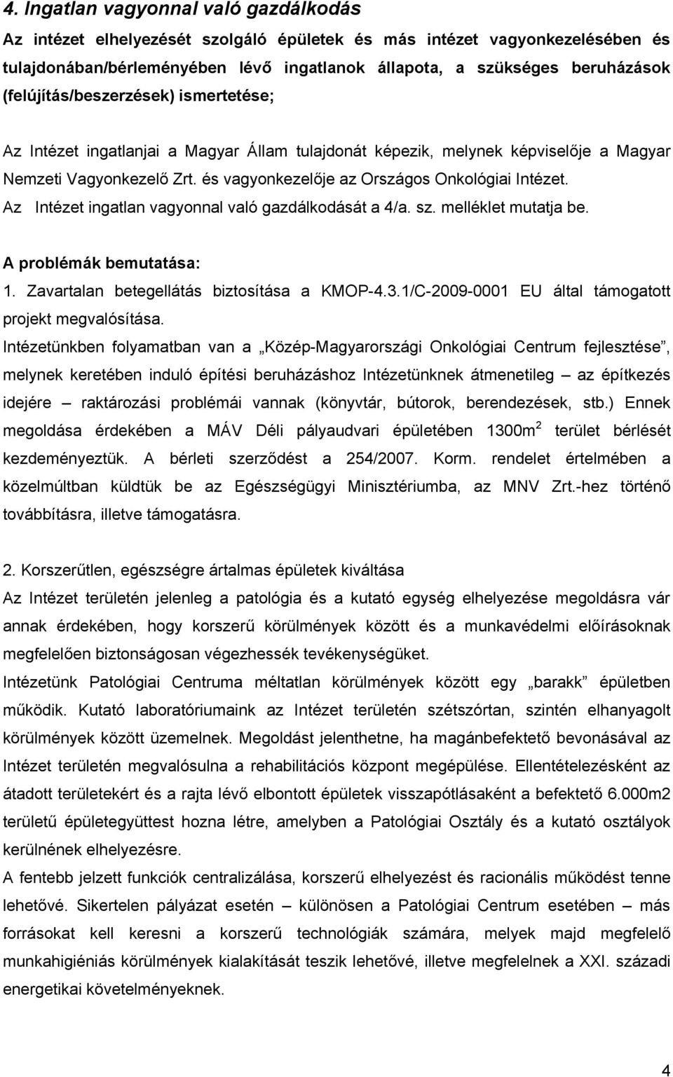 Az Intézet ingatlan vagyonnal való gazdálkodását a 4/a. sz. melléklet mutatja be. A problémák bemutatása: 1. Zavartalan betegellátás biztosítása a KMOP-4.3.