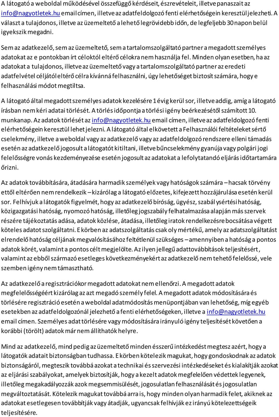 Sem az adatkezelő, sem az üzemeltető, sem a tartalomszolgáltató partner a megadott személyes adatokat az e pontokban írt céloktól eltérő célokra nem használja fel.