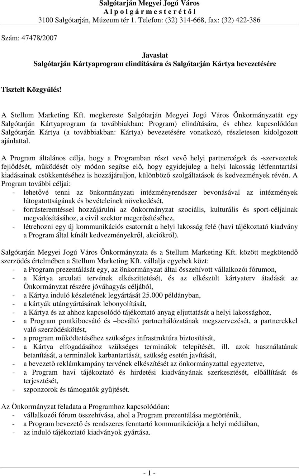 megkereste Salgótarján Megyei Jogú Város Önkormányzatát egy Salgótarján Kártyaprogram (a továbbiakban: Program) elindítására, és ehhez kapcsolódóan Salgótarján Kártya (a továbbiakban: Kártya)