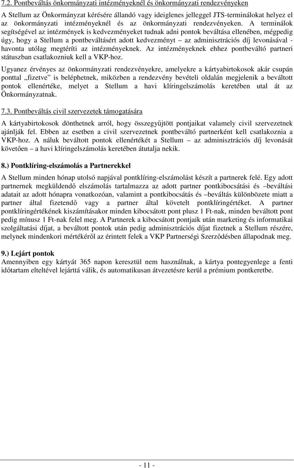 A terminálok segítségével az intézmények is kedvezményeket tudnak adni pontok beváltása ellenében, mégpedig úgy, hogy a Stellum a pontbeváltásért adott kedvezményt az adminisztrációs díj levonásával