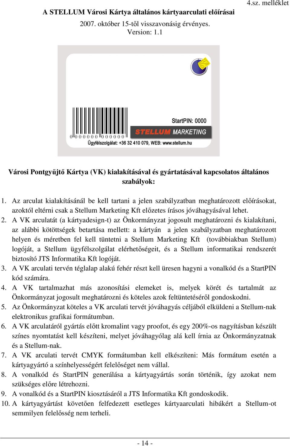 A VK arculatát (a kártyadesign-t) az Önkormányzat jogosult meghatározni és kialakítani, az alábbi kötöttségek betartása mellett: a kártyán a jelen szabályzatban meghatározott helyen és méretben fel